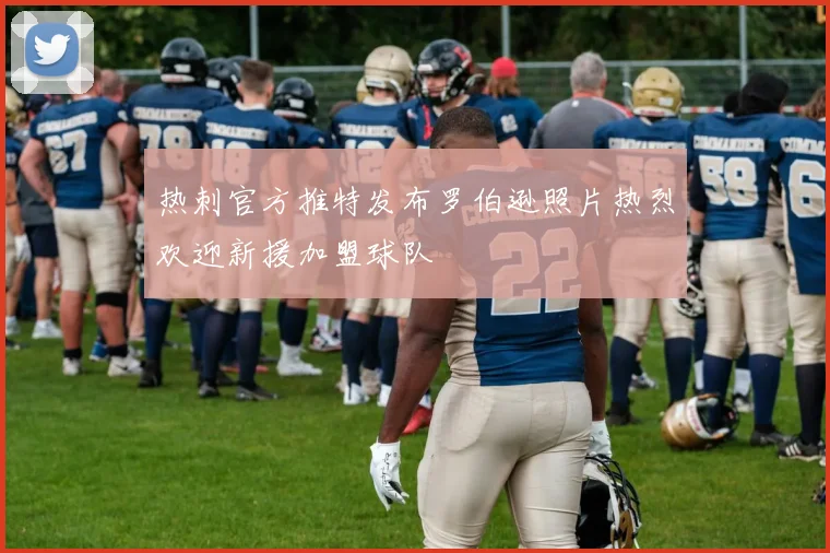 热刺官方推特发布罗伯逊照片热烈欢迎新援加盟球队